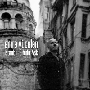 EMRE YÜCELEN’İN YENİ ALBÜMÜ “İSTANBUL GİBİDİR AŞK”&nbsp;YAYIMLANDI