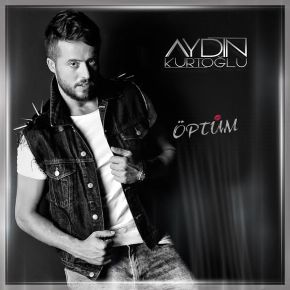 AYDIN KURTOĞLU  “ÖPTÜM”