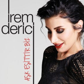 İREM DERİCİ “AŞK EŞİTTİR&nbsp;BİZ”