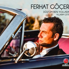 FERHAT GÖÇER “DÜŞTÜM BEN&nbsp;YOLLARA”