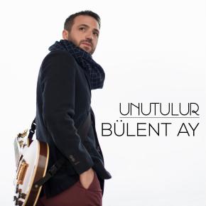BÜLENT AY “UNUTULUR”