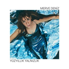 MERVE DENİZ’DEN “YÜZYILLIK YALNIZLIK”