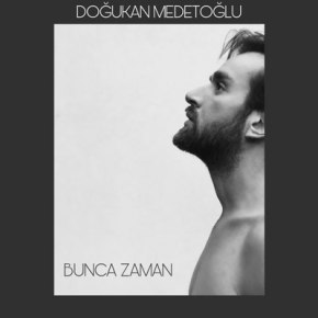 DOĞUKAN MEDETOĞLU’NDAN “BUNCA ZAMAN”&nbsp;YAYINDA!