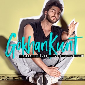 GÖKHAN KUNT’TAN İLK SINGLE: “SORSALAR ANLATAMAM” !