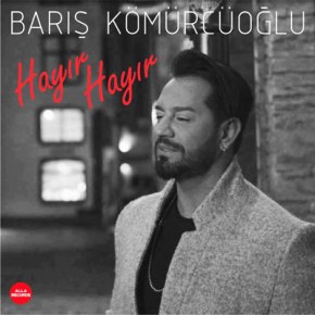 BARIŞ KÖMÜRCÜOĞLU’DAN “HAYIR HAYIR”&nbsp;YAYINDA!