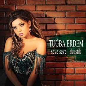 TUĞBA ERDEM’DEN “SEVE SEVE” ŞARKISINA AKUSTİK VERSİYON&nbsp;!