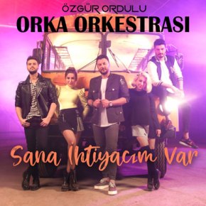ORKA ORKESTRASI’NDAN “SANA İHTİYACIM VAR”&nbsp;YAYINDA!