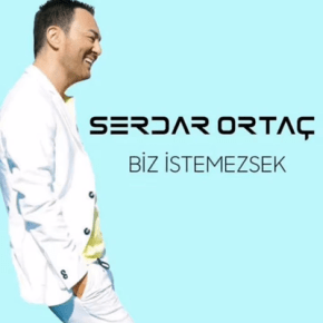 SERDAR ORTAÇ’IN EN YENİSİ “BİZ İSTEMEZSEK”!