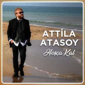 ATTİLA ATASOY’DAN “HOŞÇA&nbsp;KAL”!