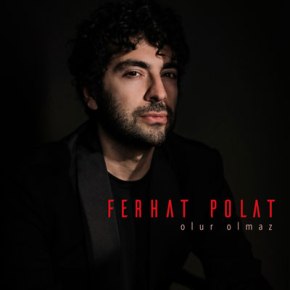 FERHAT POLAT’TAN “OLUR OLMAZ”&nbsp;YAYINDA!
