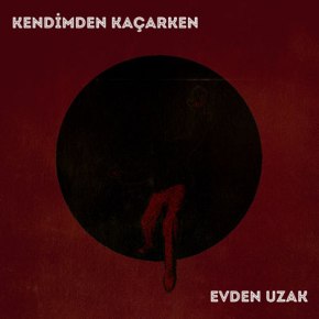 EVDEN UZAK “KENDİMDEN KAÇARKEN”!