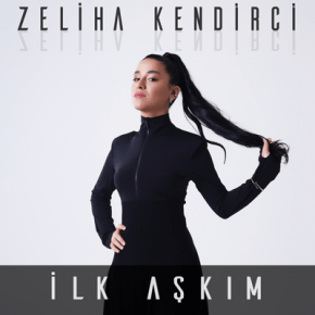 ZELİHA KENDİRCİ’DEN İLK SINGLE “İLK&nbsp;AŞKIM”!