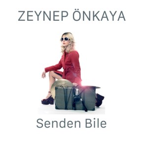 ZEYNEP ÖNKAYA’DAN “SENDEN BİLE”&nbsp;YAYINDA!
